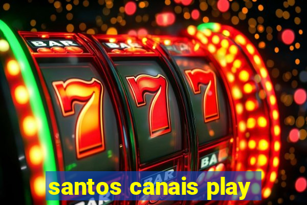 santos canais play